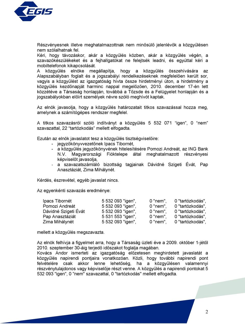 A közgyűlés elnöke megállapítja, hogy a közgyűlés összehívására az Alapszabályban foglalt és a jogszabályi rendelkezéseknek megfelelően került sor, vagyis a közgyűlést az igazgatóság hívta össze