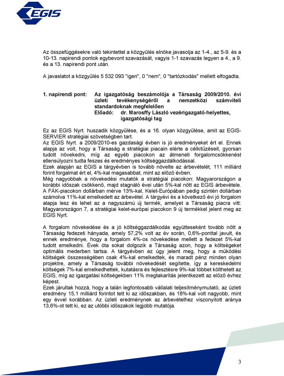 évi üzleti tevékenységéről a nemzetközi számviteli standardoknak megfelelően Előadó: dr. Marosffy László vezérigazgató-helyettes, igazgatósági tag Ez az EGIS Nyrt. huszadik közgyűlése, és a 16.