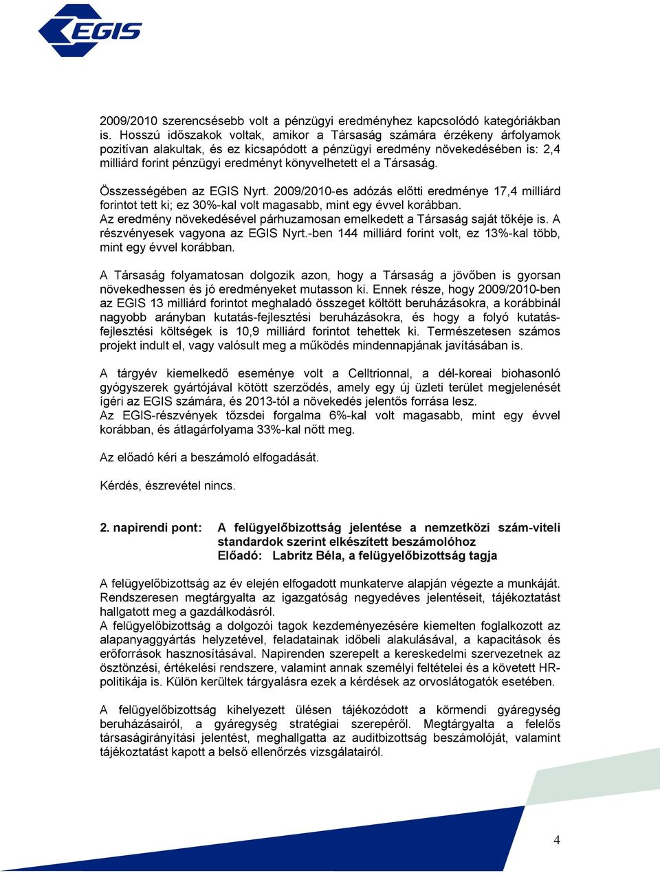 könyvelhetett el a Társaság. Összességében az EGIS Nyrt. 2009/2010-es adózás előtti eredménye 17,4 milliárd forintot tett ki; ez 30%-kal volt magasabb, mint egy évvel korábban.