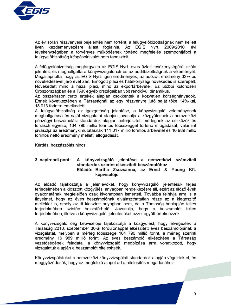 éves üzleti tevékenységéről szóló jelentést és meghallgatta a könyvvizsgálónak és az auditbizottságnak a véleményét. Megállapította, hogy az EGIS Nyrt.