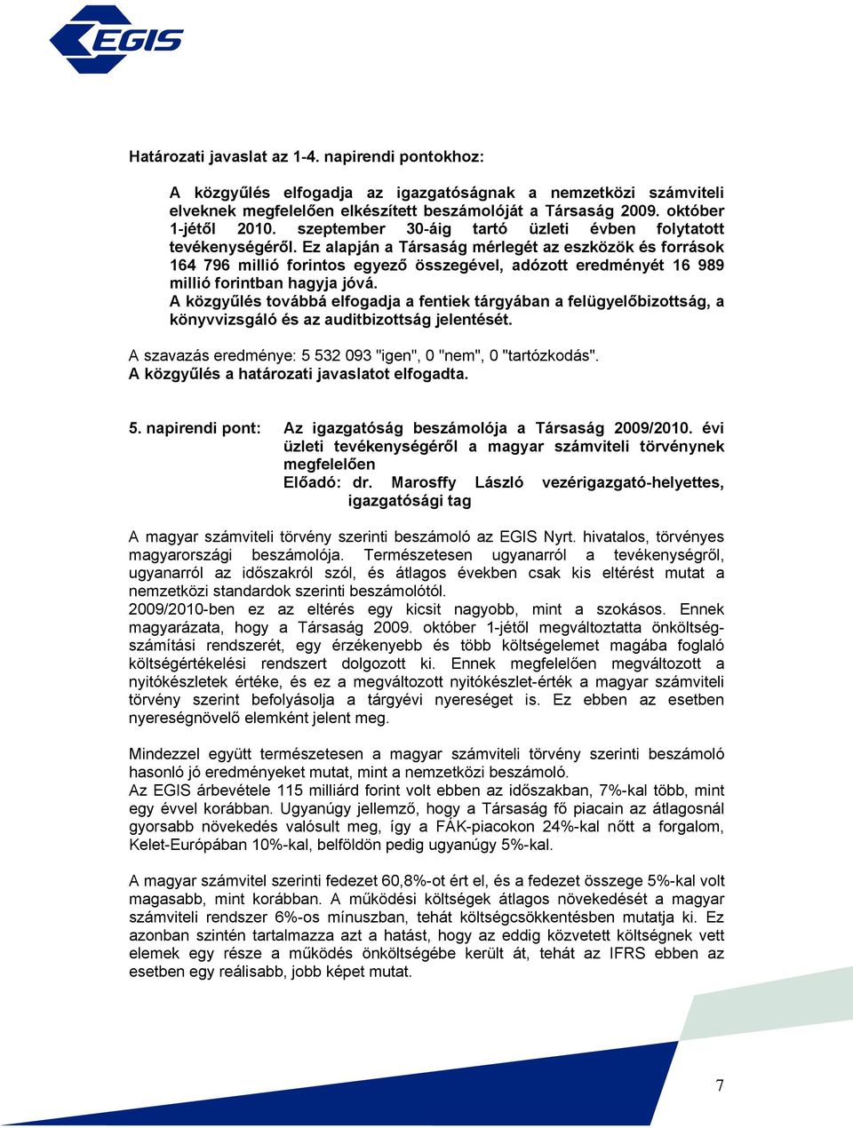 Ez alapján a Társaság mérlegét az eszközök és források 164 796 millió forintos egyező összegével, adózott eredményét 16 989 millió forintban hagyja jóvá.