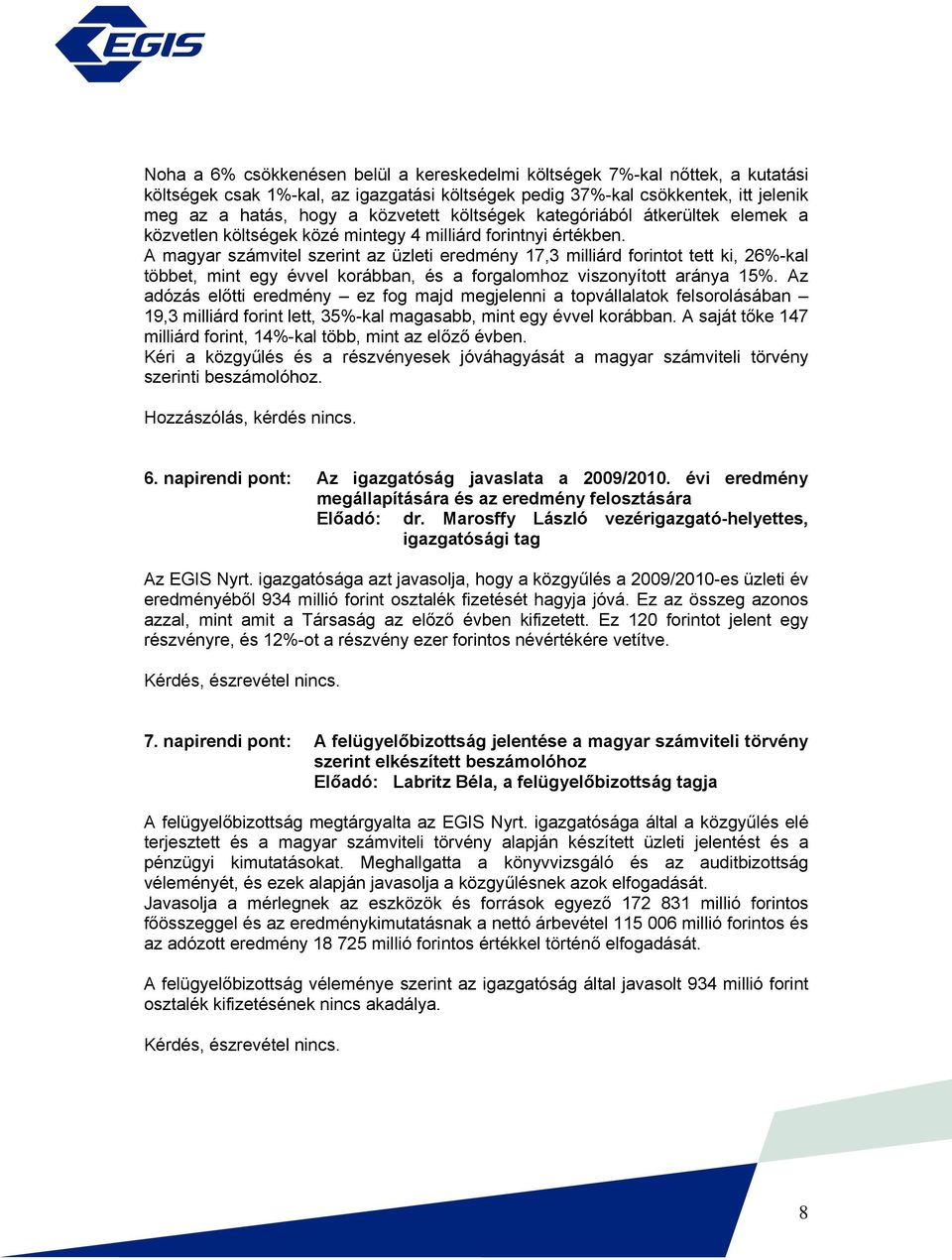 A magyar számvitel szerint az üzleti eredmény 17,3 milliárd forintot tett ki, 26%-kal többet, mint egy évvel korábban, és a forgalomhoz viszonyított aránya 15%.