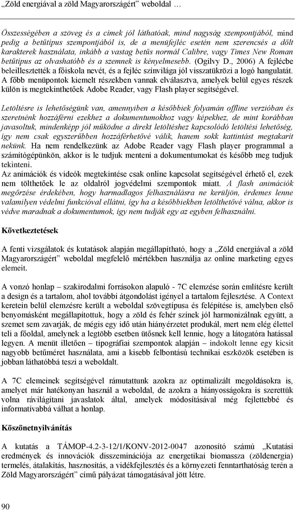 , 2006) A fejlécbe beleillesztették a főiskola nevét, és a fejléc színvilága jól visszatükrözi a logó hangulatát.