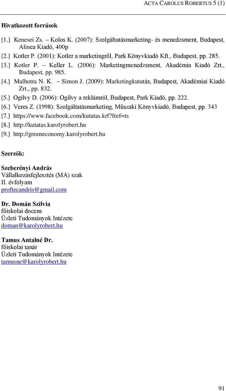 (2009): Marketingkutatás, Budapest, Akadémiai Kiadó Zrt., pp. 832. [5.] Ogilvy D. (2006): Ogilvy a reklámról, Budapest, Park Kiadó, pp. 222. [6.] Veres Z.