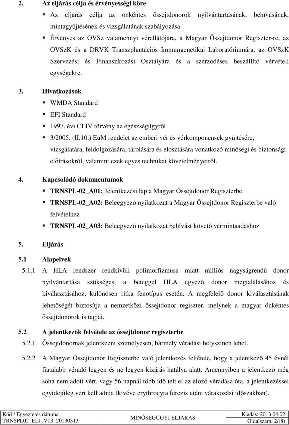 szerződéses beszállító vérvételi egységekre. 3. Hivatkozások WMDA Standard EFI Standard 1997. évi CLIV törvény az egészségügyről 3/2005. (II.10.