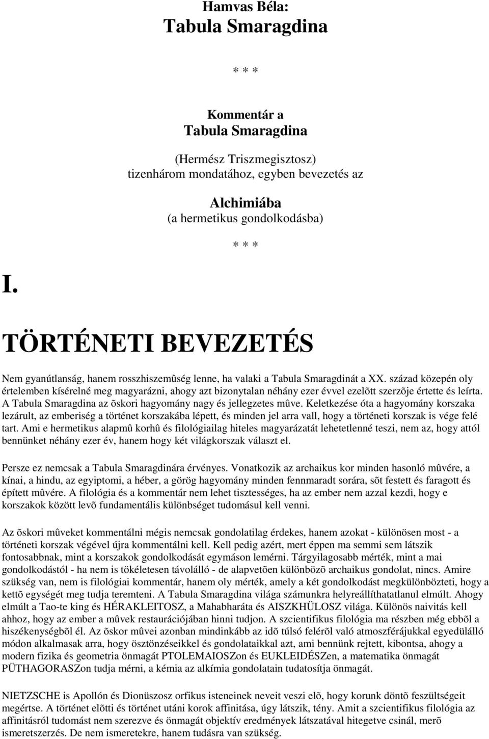 század közepén oly értelemben kísérelné meg magyarázni, ahogy azt bizonytalan néhány ezer évvel ezelõtt szerzõje értette és leírta. A Tabula Smaragdina az õskori hagyomány nagy és jellegzetes mûve.