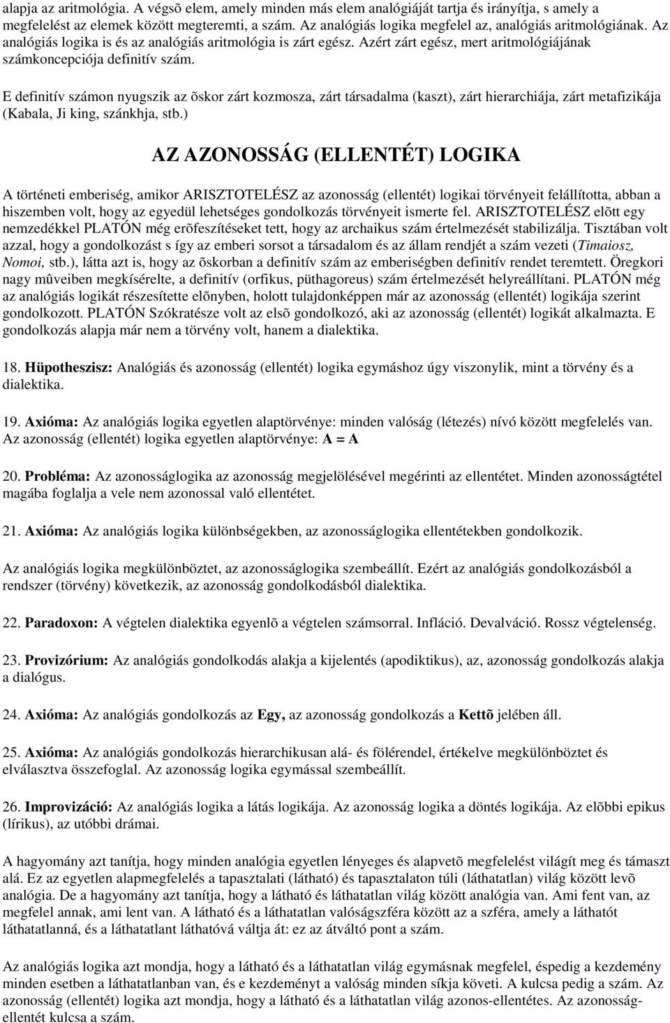 E definitív számon nyugszik az õskor zárt kozmosza, zárt társadalma (kaszt), zárt hierarchiája, zárt metafizikája (Kabala, Ji king, szánkhja, stb.