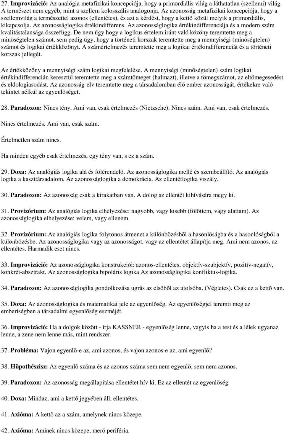 Az azonosságlogika értékindifferens. Az azonosságlogika értékindifferenciája és a modern szám kvalitástalansága összefügg.