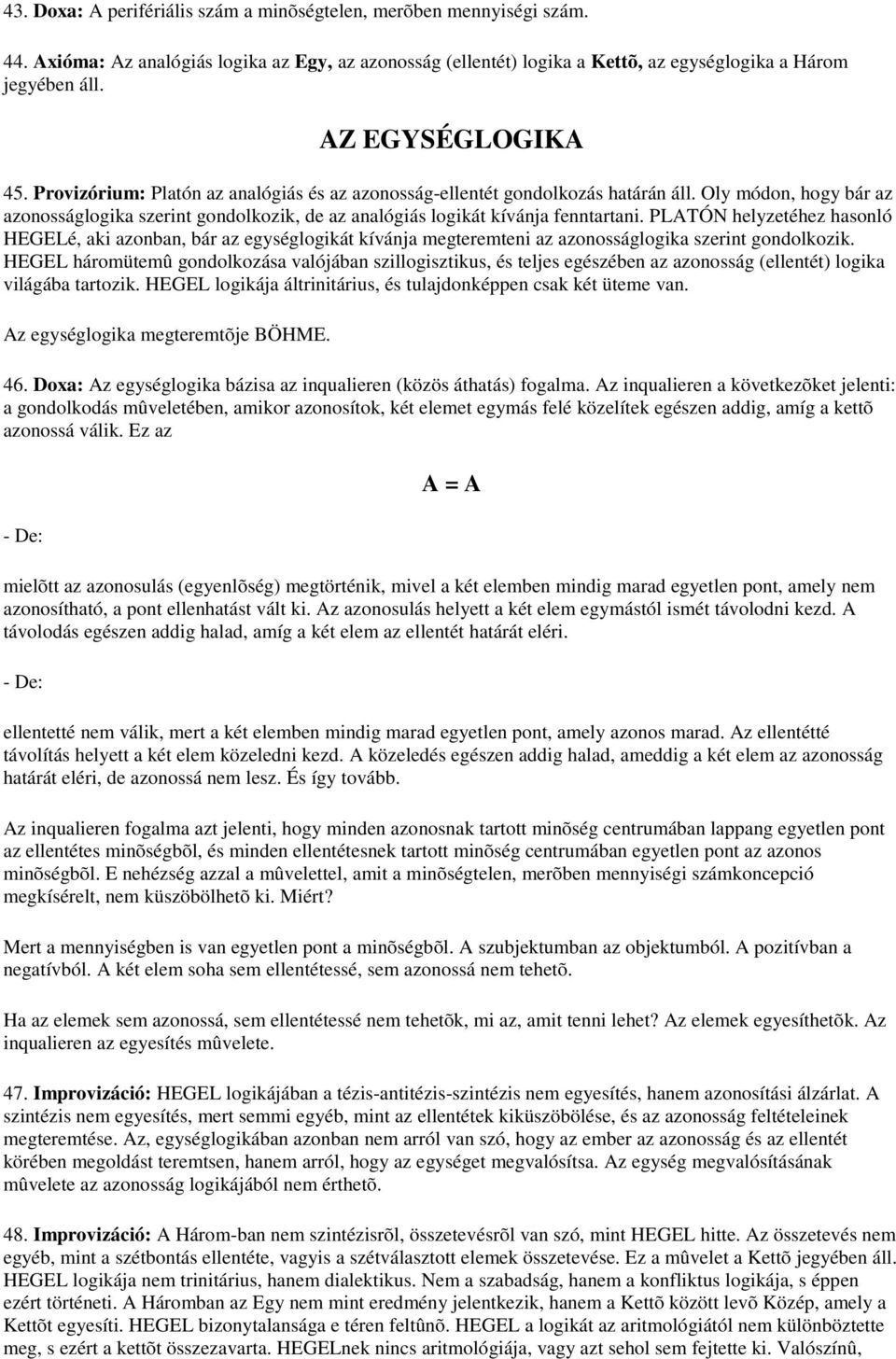 Oly módon, hogy bár az azonosságlogika szerint gondolkozik, de az analógiás logikát kívánja fenntartani.