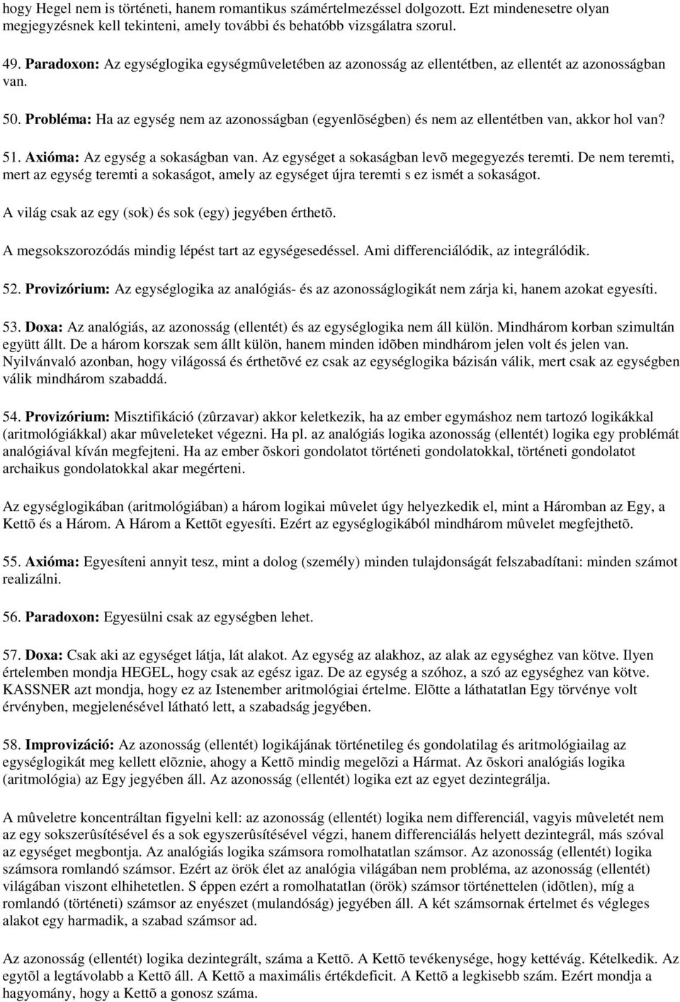 Probléma: Ha az egység nem az azonosságban (egyenlõségben) és nem az ellentétben van, akkor hol van? 51. Axióma: Az egység a sokaságban van. Az egységet a sokaságban levõ megegyezés teremti.