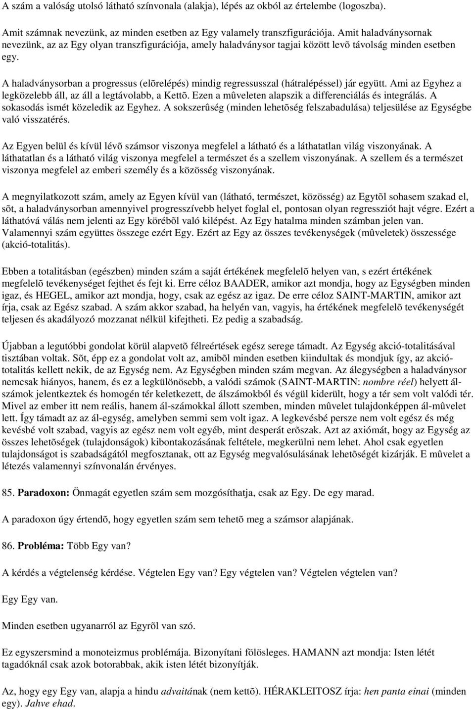 A haladványsorban a progressus (elõrelépés) mindig regressusszal (hátralépéssel) jár együtt. Ami az Egyhez a legközelebb áll, az áll a legtávolabb, a Kettõ.
