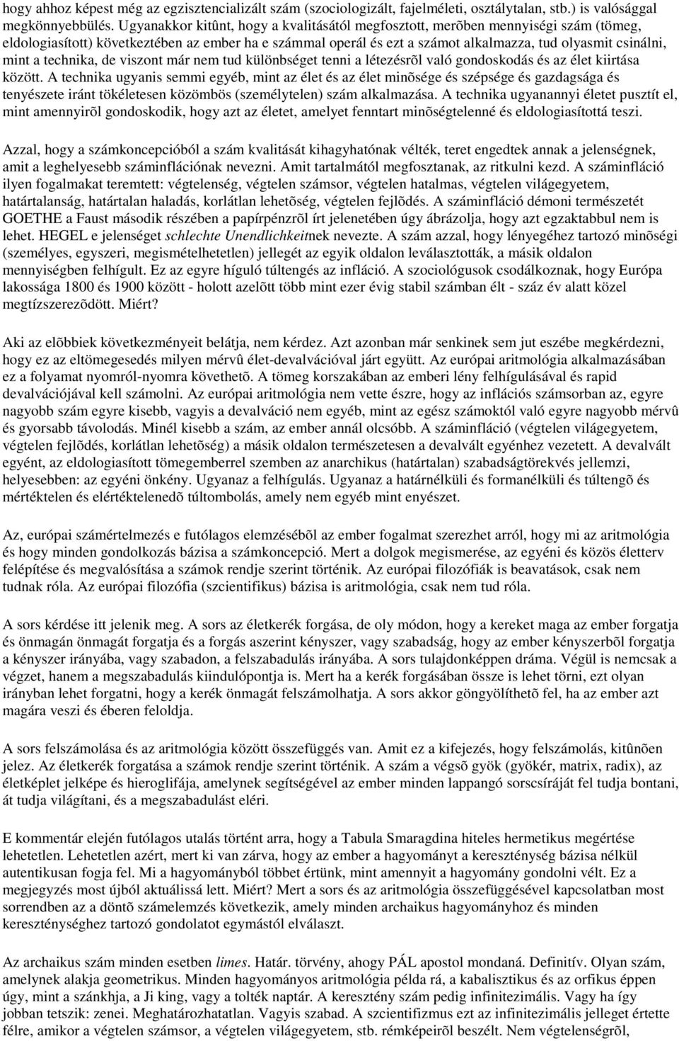 a technika, de viszont már nem tud különbséget tenni a létezésrõl való gondoskodás és az élet kiirtása között.