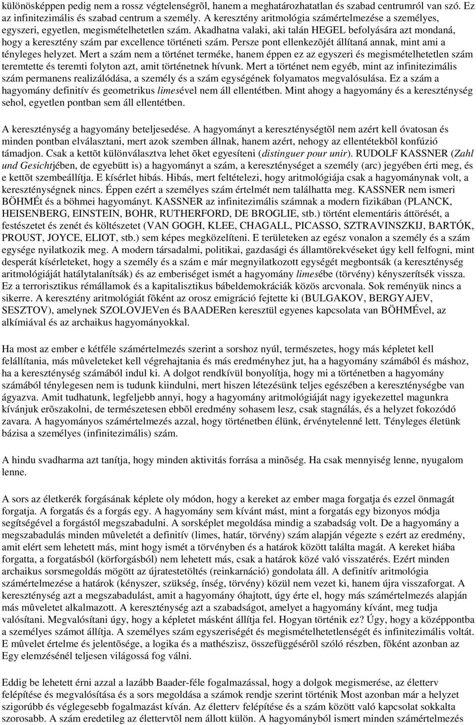 Akadhatna valaki, aki talán HEGEL befolyására azt mondaná, hogy a keresztény szám par excellence történeti szám. Persze pont ellenkezõjét állítaná annak, mint ami a tényleges helyzet.