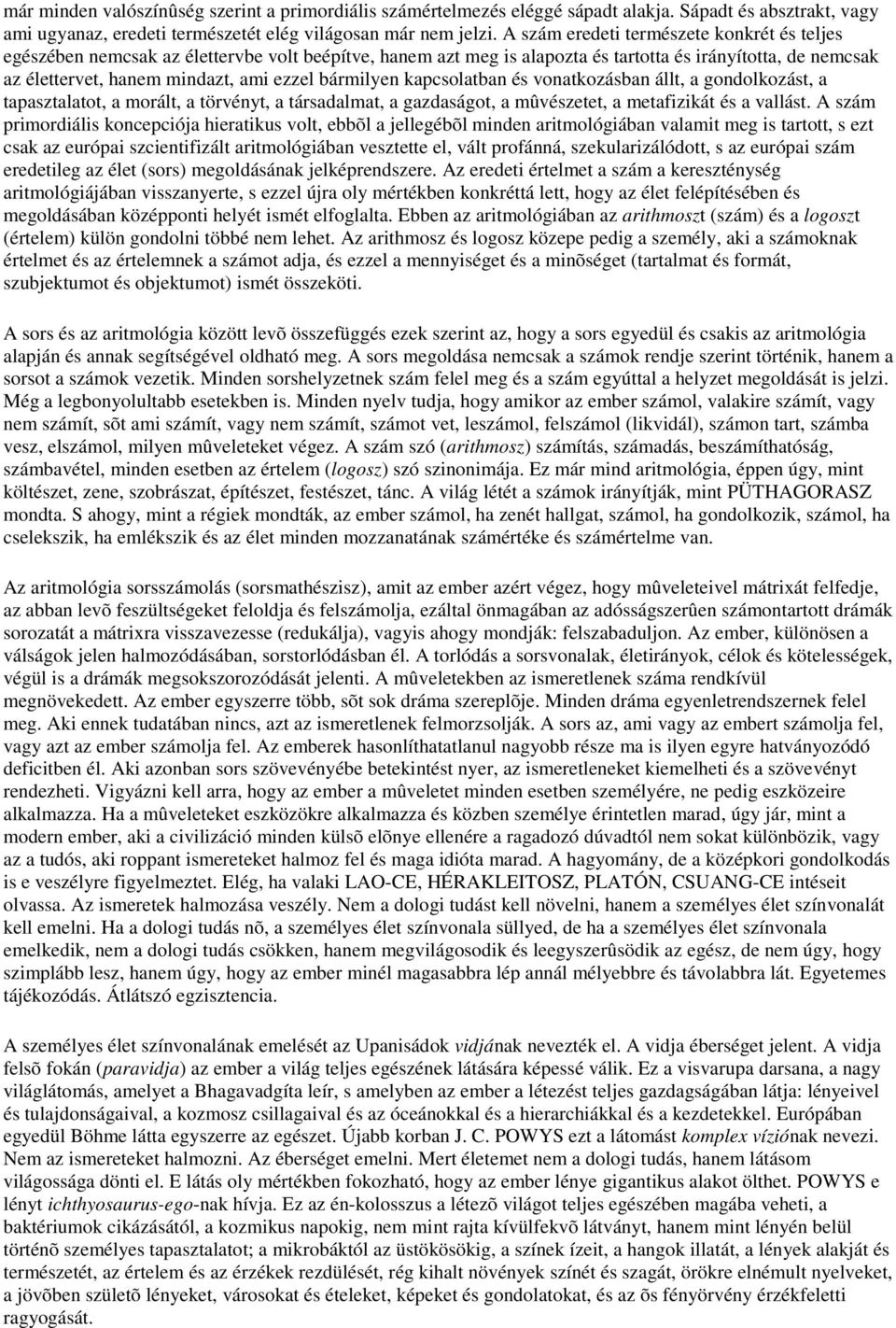 bármilyen kapcsolatban és vonatkozásban állt, a gondolkozást, a tapasztalatot, a morált, a törvényt, a társadalmat, a gazdaságot, a mûvészetet, a metafizikát és a vallást.