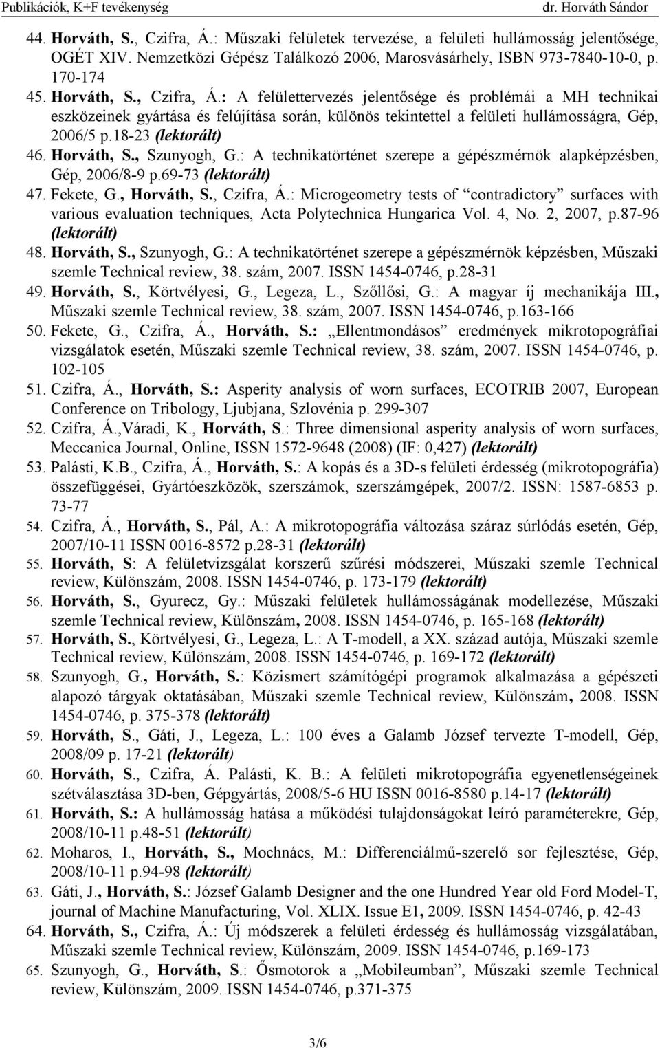 : Microgeometry tests of contradictory surfaces with various evaluation techniques, Acta Polytechnica Hungarica Vol. 4, No. 2, 2007, p.87-96 48. Horváth, S., Szunyogh, G.