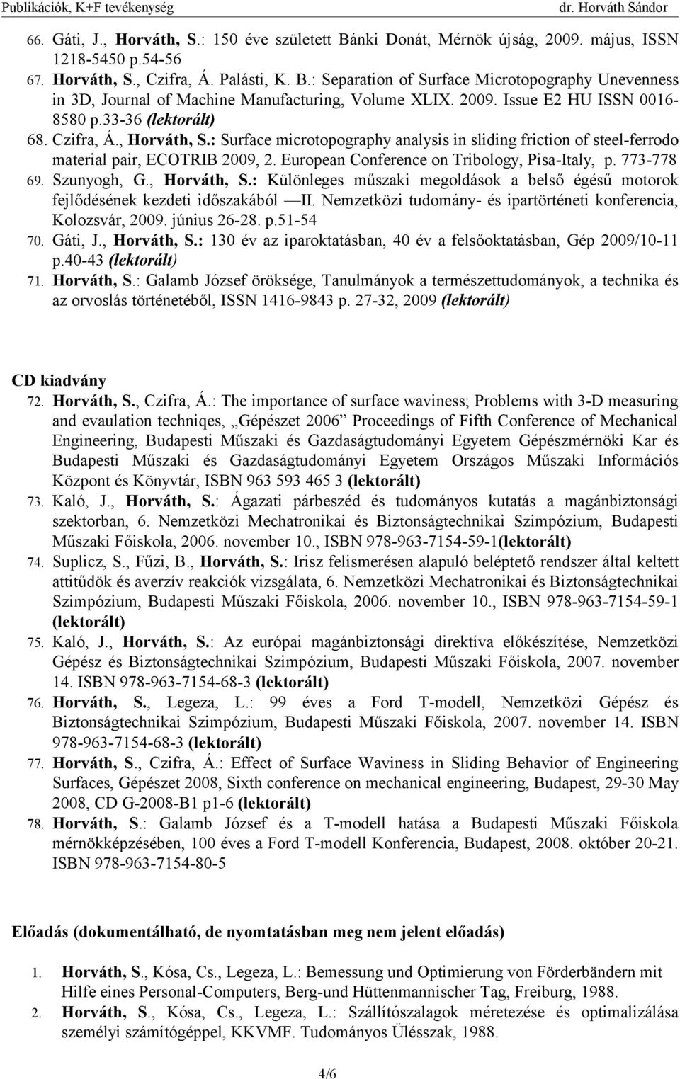 European Conference on Tribology, Pisa-Italy, p. 773-778 69. Szunyogh, G., Horváth, S.: Különleges műszaki megoldások a belső égésű motorok fejlődésének kezdeti időszakából II.