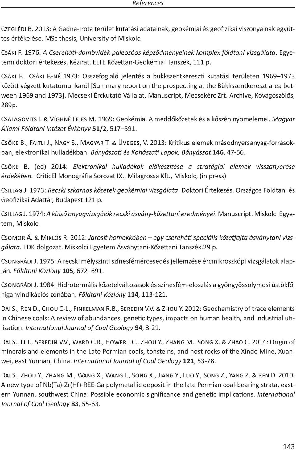 C<; > F.-*' 1973: Összefoglaló jelentés a bükkszentkeresz kutatási területen 1969 1973 közöƒ végzeƒ kutatómunkáról [Summary report on the prospecng at the Bükkszentkereszt area between 1969 and 1973].