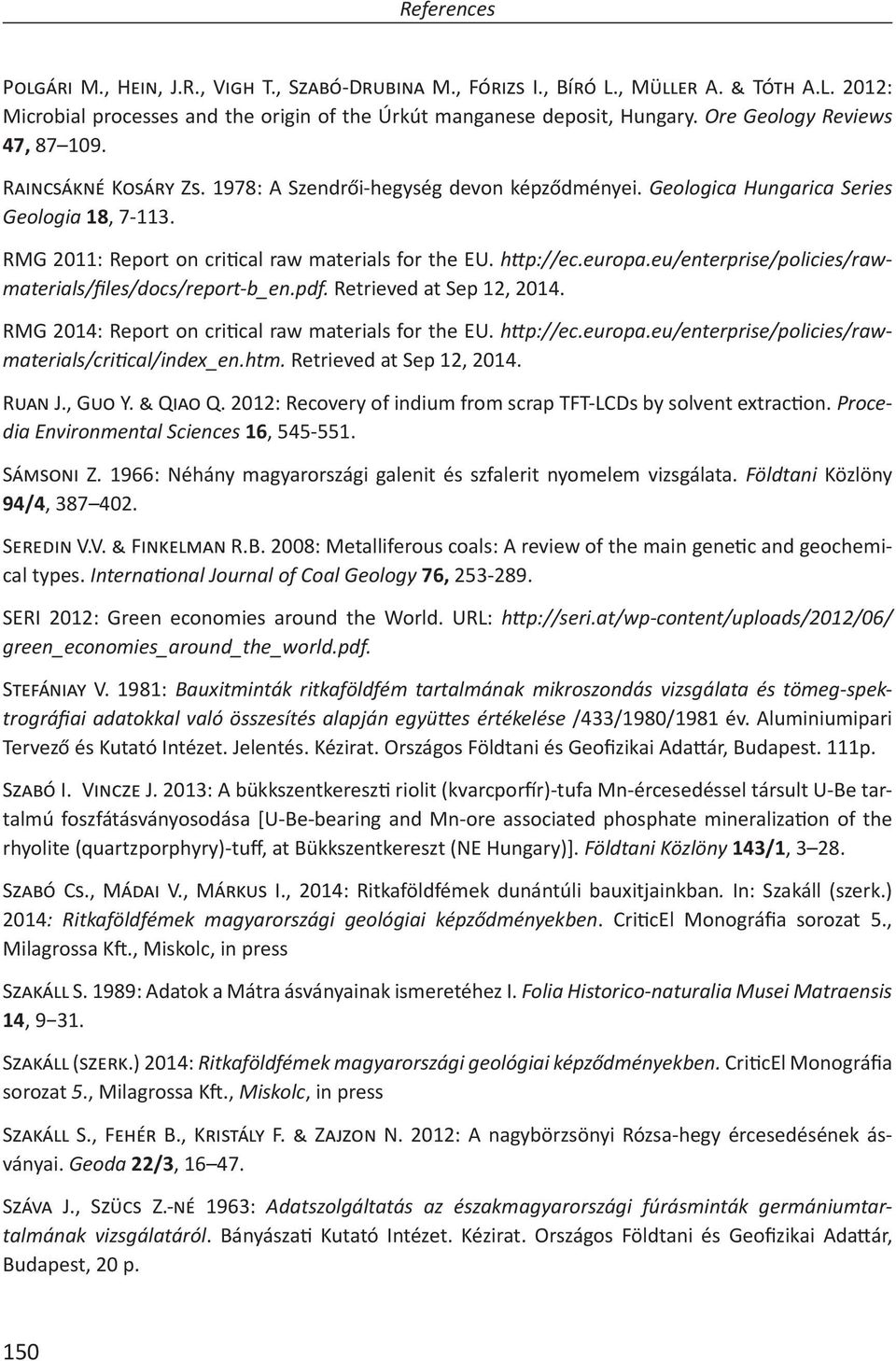h#p://ec.europa.eu/enterprise/policies/rawmaterials/files/docs/report-b_en.pdf. Retrieved at Sep 12, 2014. RMG 2014: Report on crical raw materials for the EU. h#p://ec.europa.eu/enterprise/policies/rawmaterials/cri cal/index_en.