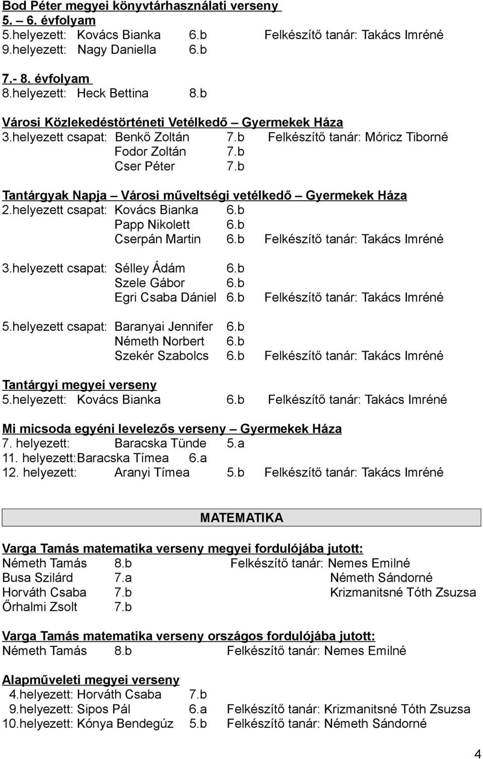 b Tantárgyak Napja Városi műveltségi vetélkedő Gyermekek Háza 2.helyezett csapat: Kovács Bianka 6.b Papp Nikolett 6.b Cserpán Martin 6.b Felkészítő tanár: Takács Imréné 3.