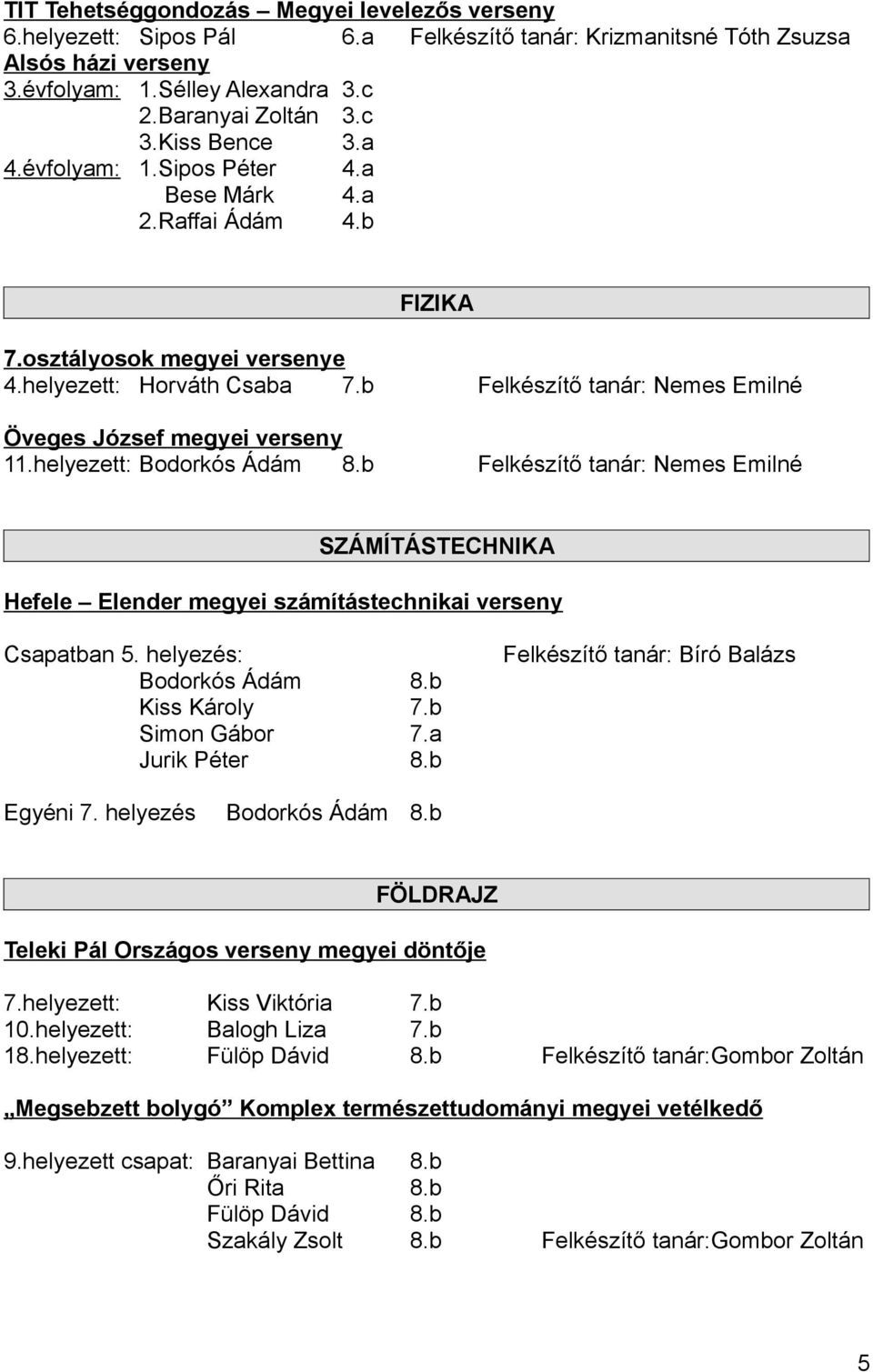 b Felkészítő tanár: Nemes Emilné Öveges József megyei verseny 11.helyezett: Bodorkós Ádám 8.