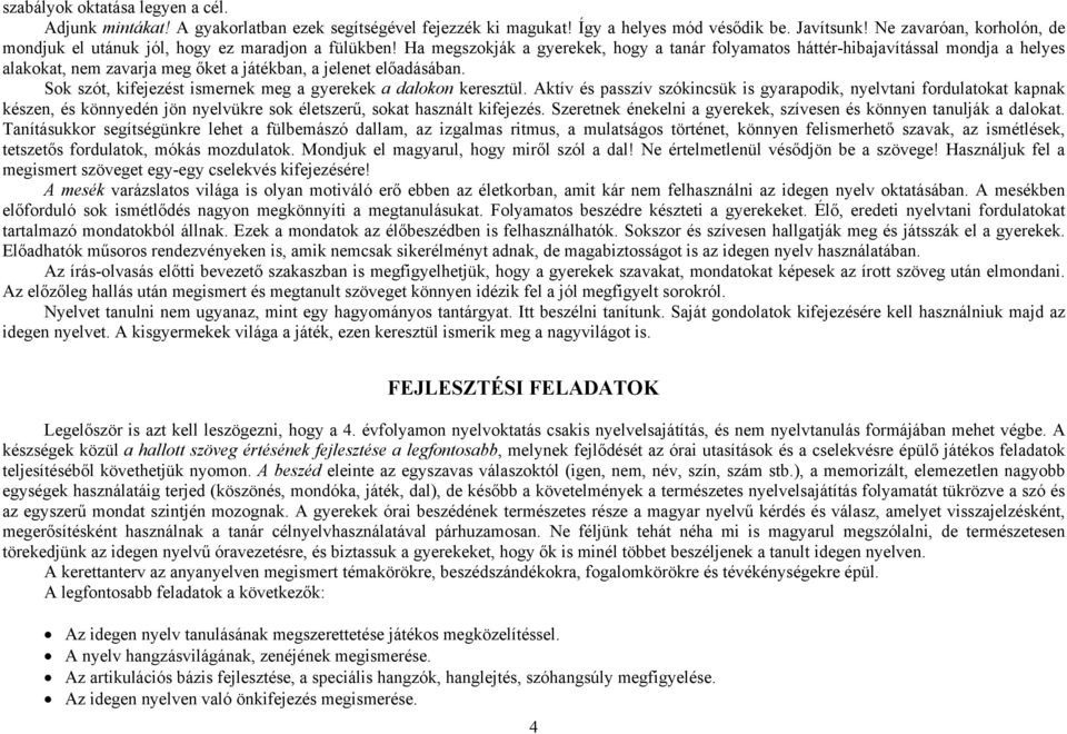 Ha megszokják a gyerekek, hogy a tanár folyamatos háttér-hibajavítással mondja a helyes alakokat, nem zavarja meg őket a játékban, a jelenet előadásában.