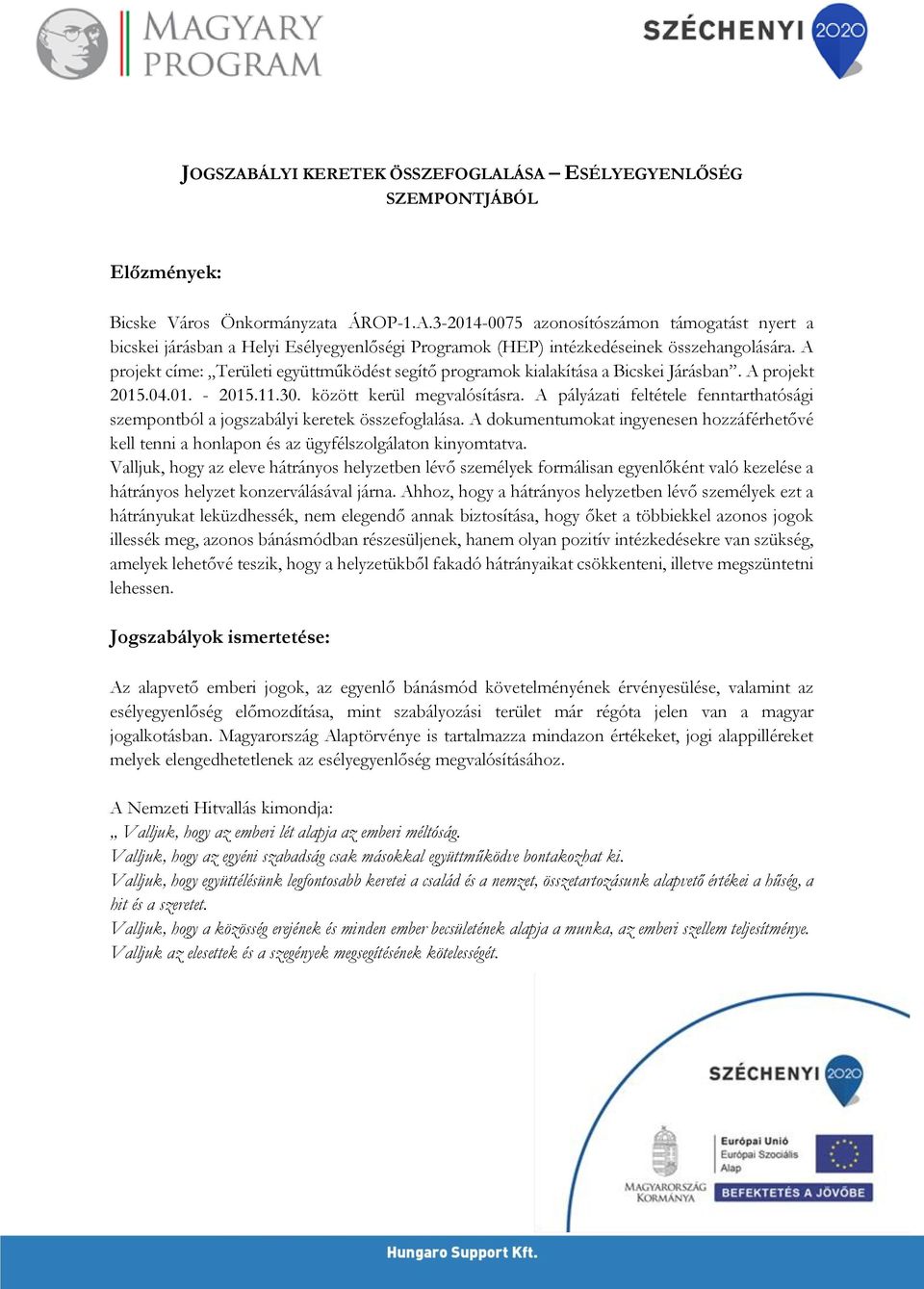 A pályázati feltétele fenntarthatósági szempontból a jogszabályi keretek összefoglalása. A dokumentumokat ingyenesen hozzáférhetővé kell tenni a honlapon és az ügyfélszolgálaton kinyomtatva.