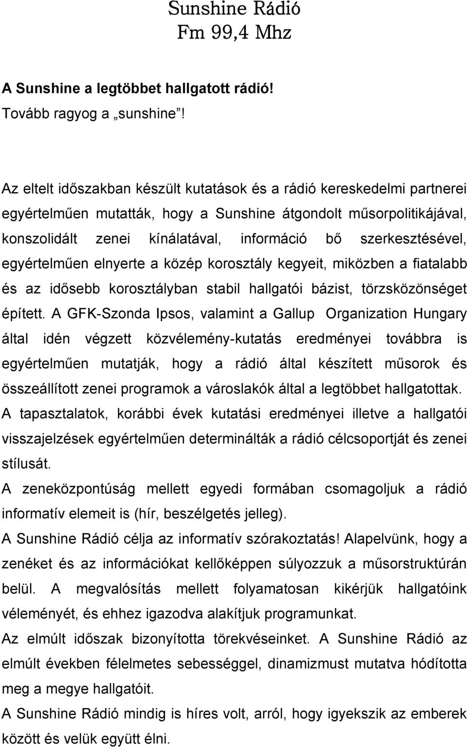 szerkesztésével, egyértelműen elnyerte a közép korosztály kegyeit, miközben a fiatalabb és az idősebb korosztályban stabil hallgatói bázist, törzsközönséget épített.