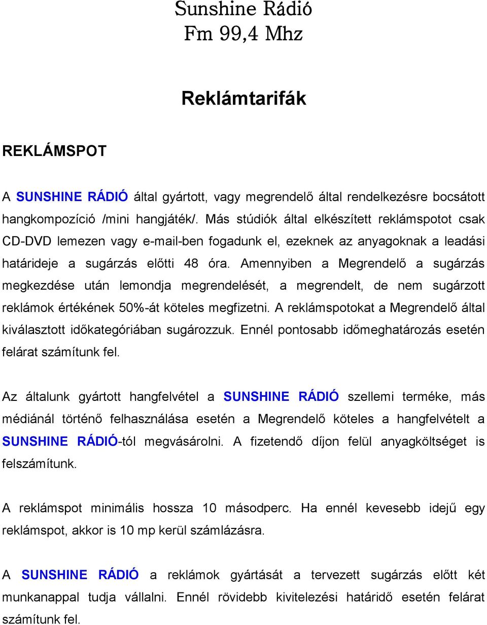 Amennyiben a Megrendelő a sugárzás megkezdése után lemondja megrendelését, a megrendelt, de nem sugárzott reklámok értékének 50%-át köteles megfizetni.