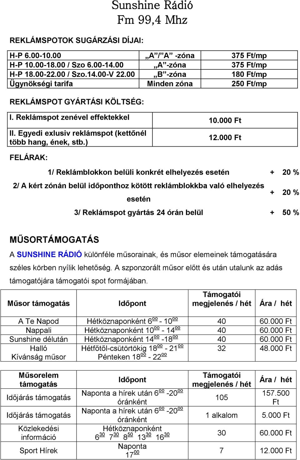 000 Ft FELÁRAK: 1/ Reklámblokkon belüli konkrét elhelyezés esetén + 20 % 2/ A kért zónán belül időponthoz kötött reklámblokkba való elhelyezés + esetén 20 % 3/ Reklámspot gyártás 24 órán belül + 50 %