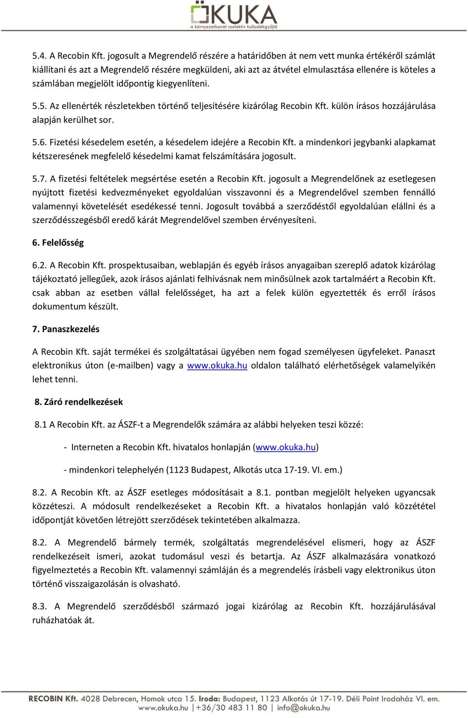 megjelölt időpontig kiegyenlíteni. 5.5. Az ellenérték részletekben történő teljesítésére kizárólag Recobin Kft. külön írásos hozzájárulása alapján kerülhet sor. 5.6.