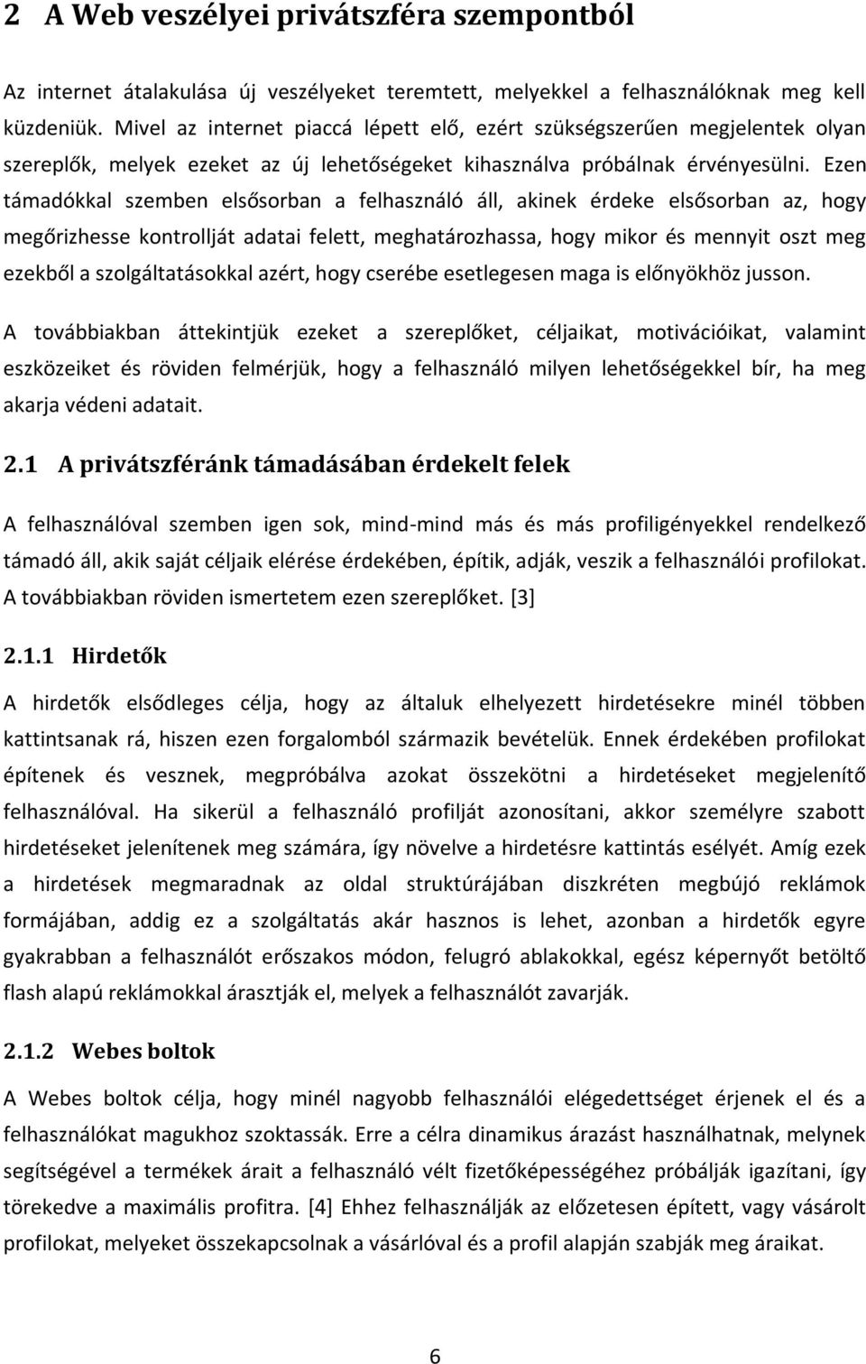 Ezen támadókkal szemben elsősorban a felhasználó áll, akinek érdeke elsősorban az, hogy megőrizhesse kontrollját adatai felett, meghatározhassa, hogy mikor és mennyit oszt meg ezekből a