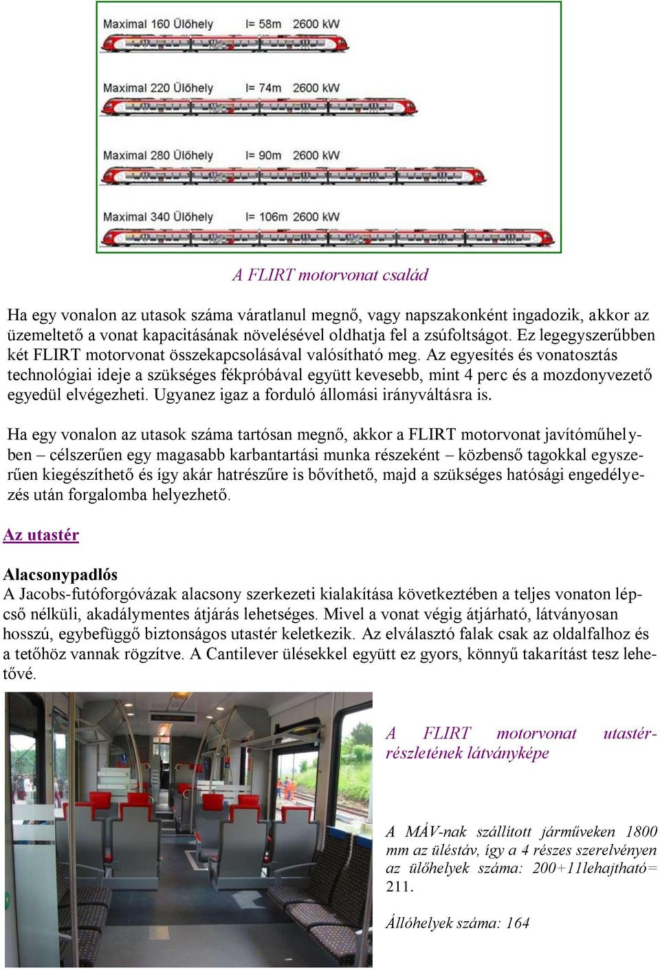 Az egyesítés és vonatosztás technológiai ideje a szükséges fékpróbával együtt kevesebb, mint 4 perc és a mozdonyvezető egyedül elvégezheti. Ugyanez igaz a forduló állomási irányváltásra is.