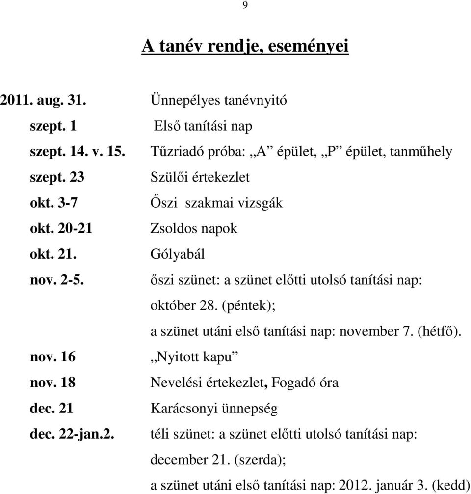 őszi szünet: a szünet előtti utolsó tanítási nap: október 28. (péntek); a szünet utáni első tanítási nap: november 7. (hétfő). nov. 16 Nyitott kapu nov.