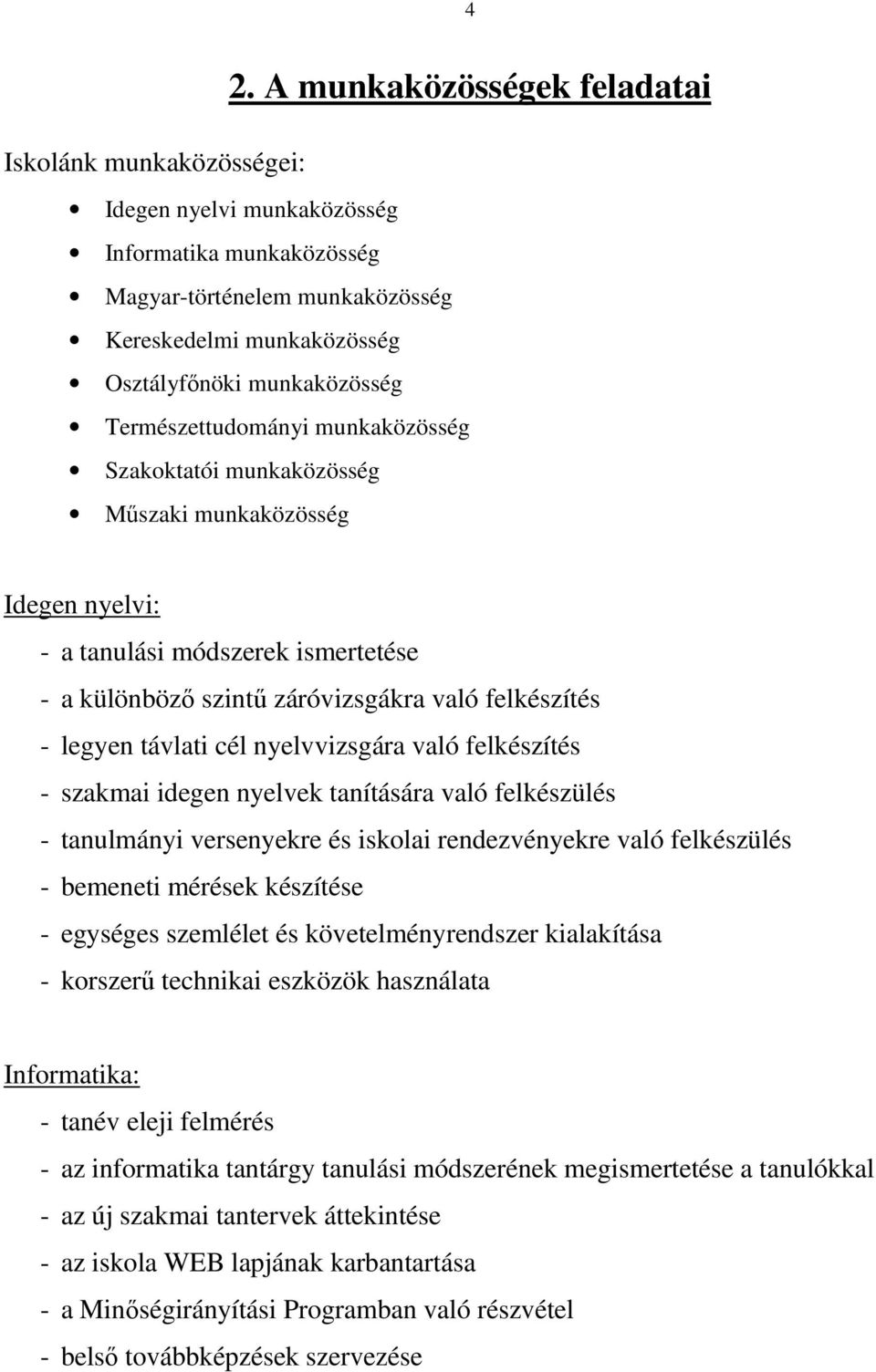 cél nyelvvizsgára való felkészítés - szakmai idegen nyelvek tanítására való felkészülés - tanulmányi versenyekre és iskolai rendezvényekre való felkészülés - bemeneti mérések készítése - egységes