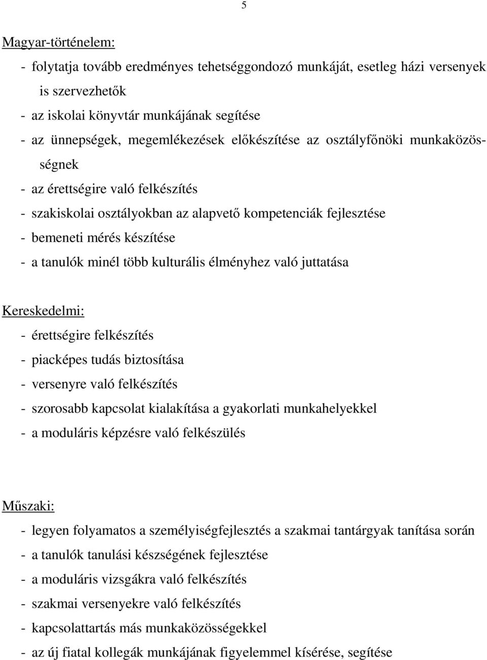 kulturális élményhez való juttatása Kereskedelmi: - érettségire felkészítés - piacképes tudás biztosítása - versenyre való felkészítés - szorosabb kapcsolat kialakítása a gyakorlati munkahelyekkel -