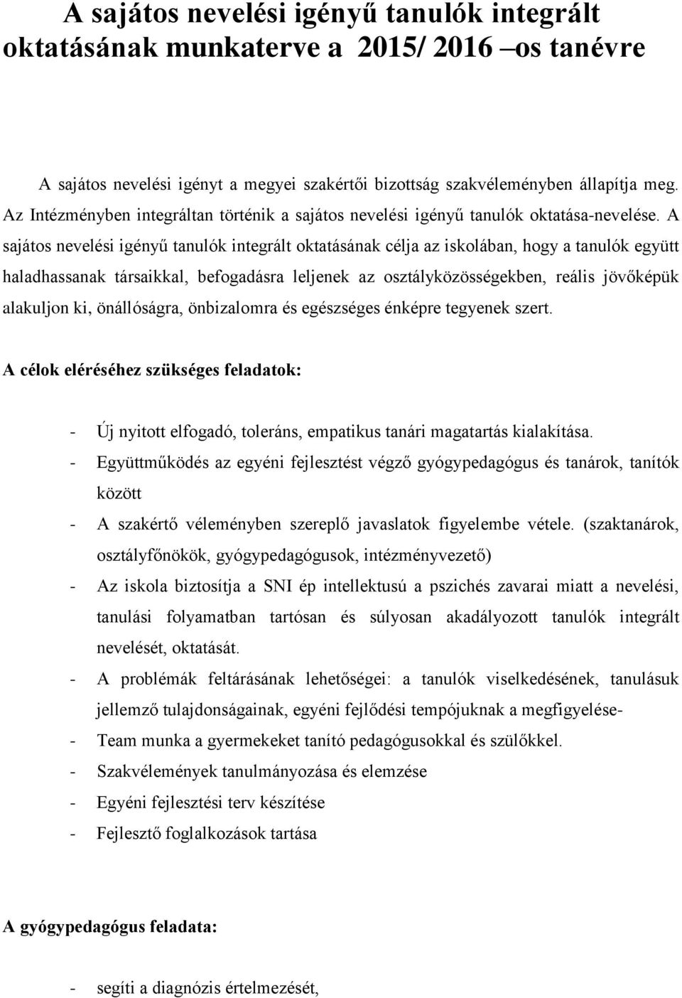 A sajátos nevelési igényű tanulók integrált oktatásának célja az iskolában, hogy a tanulók együtt haladhassanak társaikkal, befogadásra leljenek az osztályközösségekben, reális jövőképük alakuljon