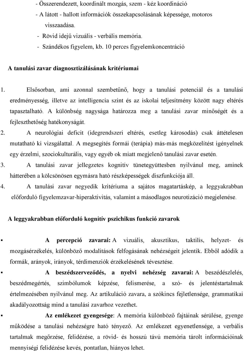 Elsősorban, ami azonnal szembetűnő, hogy a tanulási potenciál és a tanulási eredményesség, illetve az intelligencia szint és az iskolai teljesítmény között nagy eltérés tapasztalható.