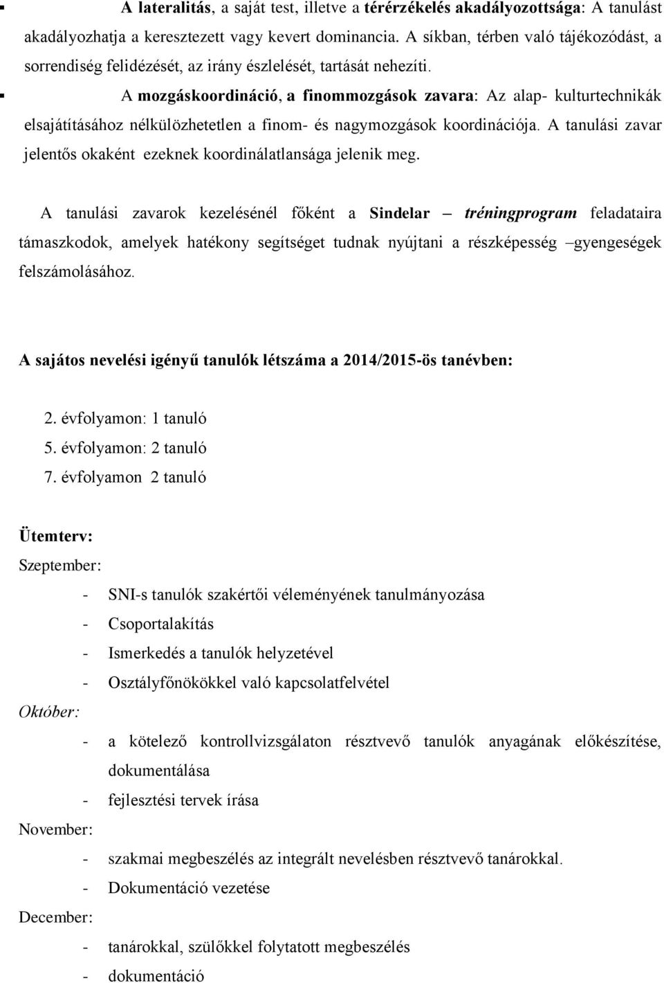 A mozgáskoordináció, a finommozgások zavara: Az alap- kulturtechnikák elsajátításához nélkülözhetetlen a finom- és nagymozgások koordinációja.