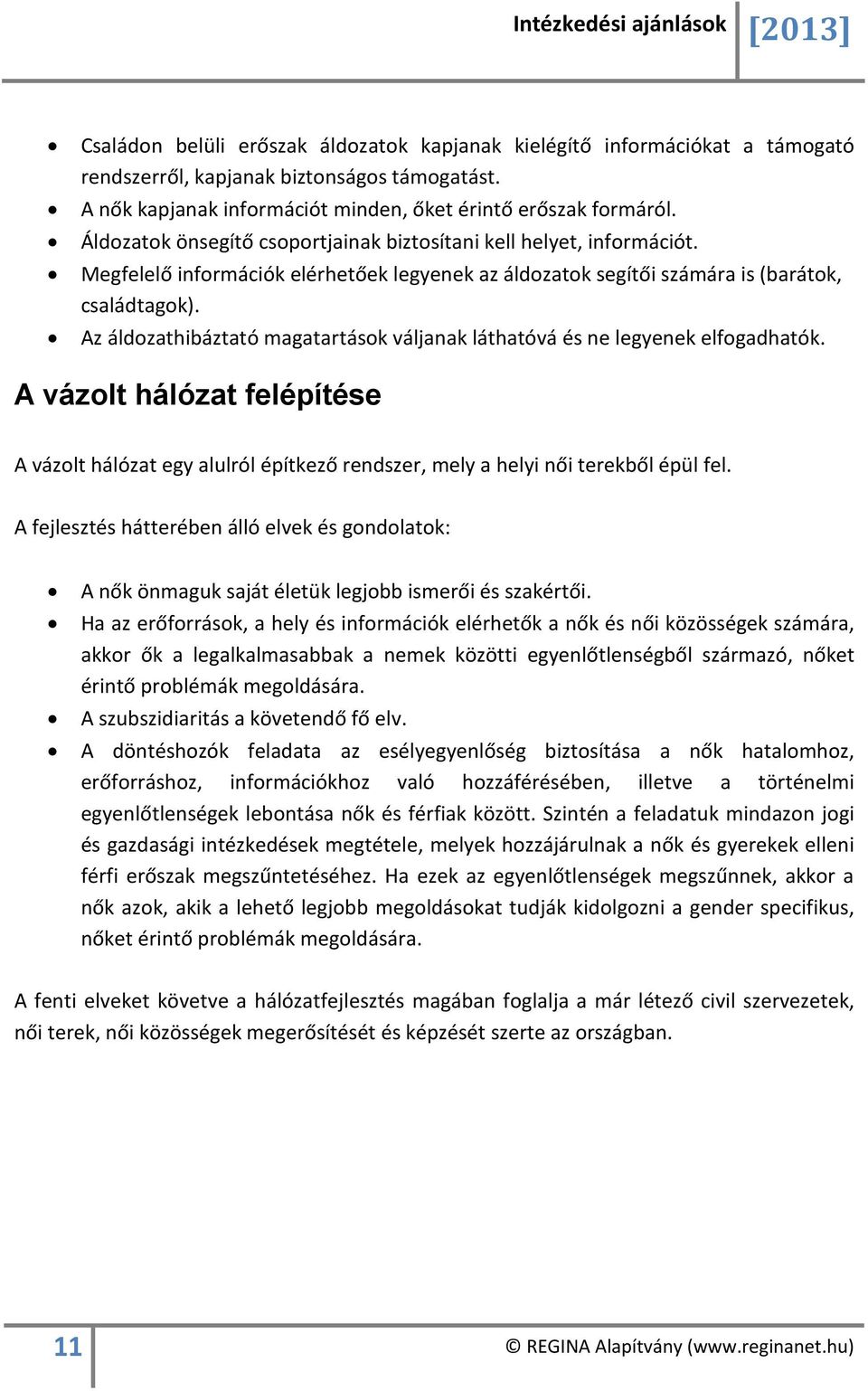 Az áldozathibáztató magatartások váljanak láthatóvá és ne legyenek elfogadhatók. A vázolt hálózat felépítése A vázolt hálózat egy alulról építkező rendszer, mely a helyi női terekből épül fel.