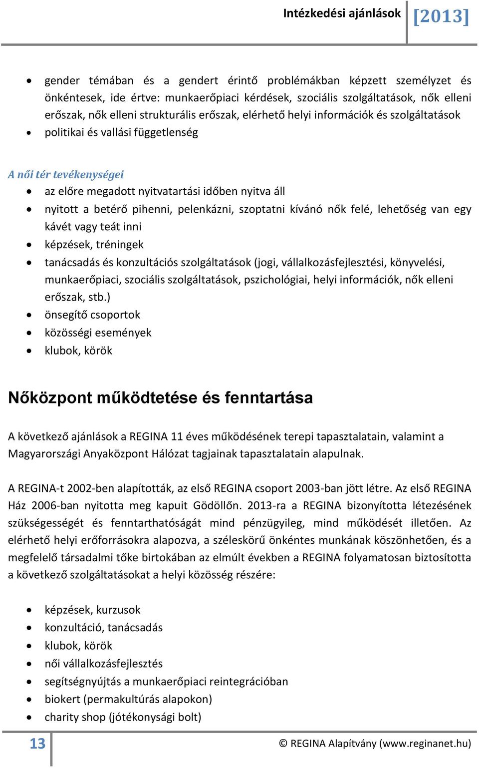szoptatni kívánó nők felé, lehetőség van egy kávét vagy teát inni képzések, tréningek tanácsadás és konzultációs szolgáltatások (jogi, vállalkozásfejlesztési, könyvelési, munkaerőpiaci, szociális