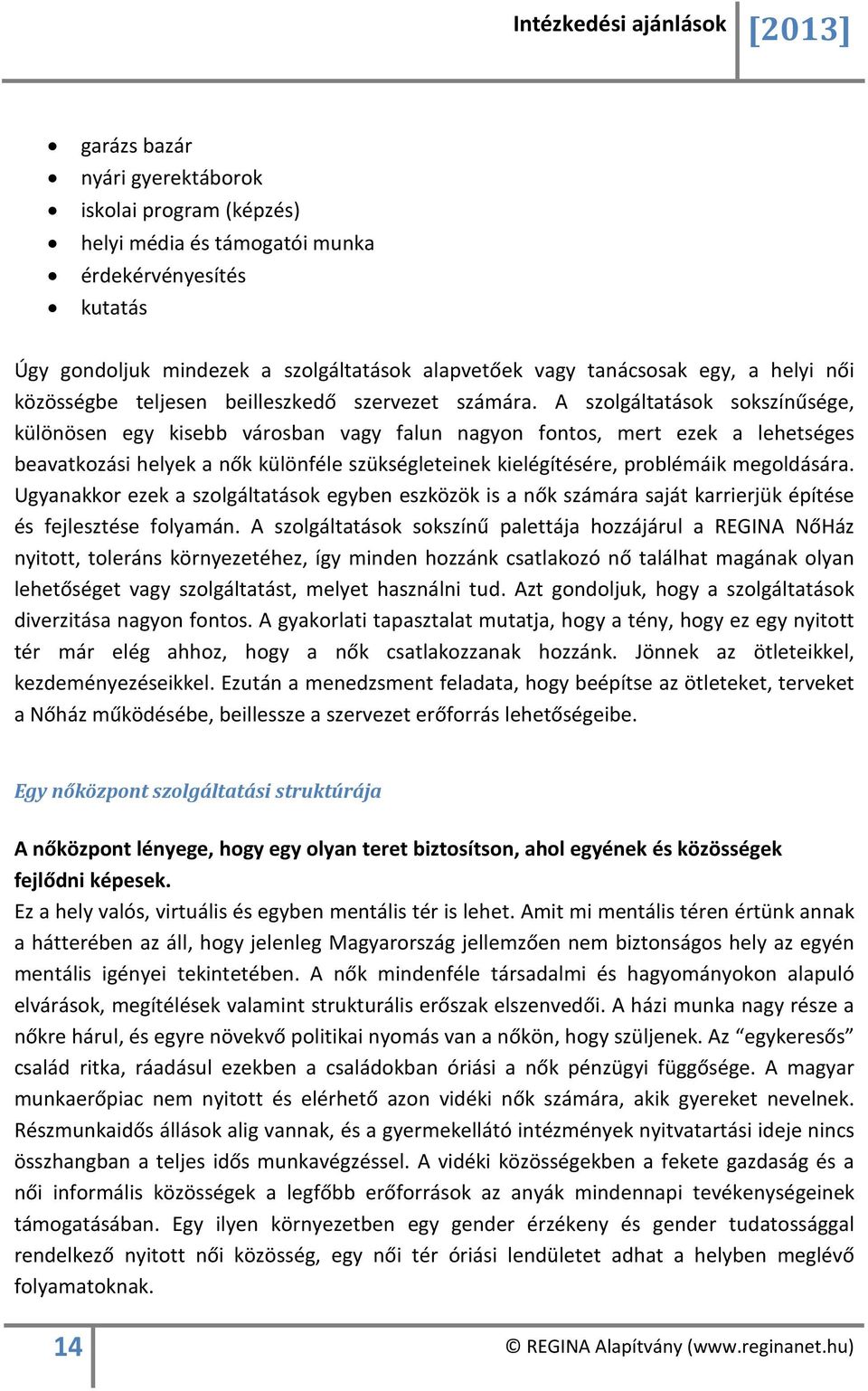 A szolgáltatások sokszínűsége, különösen egy kisebb városban vagy falun nagyon fontos, mert ezek a lehetséges beavatkozási helyek a nők különféle szükségleteinek kielégítésére, problémáik megoldására.