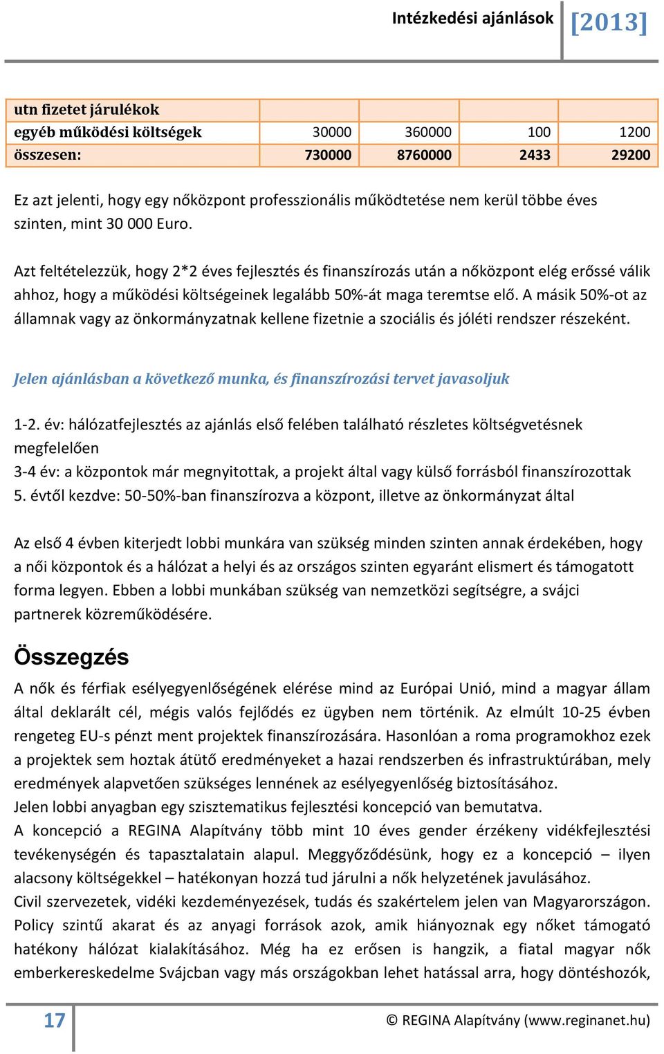 A másik 50%-ot az államnak vagy az önkormányzatnak kellene fizetnie a szociális és jóléti rendszer részeként. Jelen ajánlásban a következő munka, és finanszírozási tervet javasoljuk 1-2.