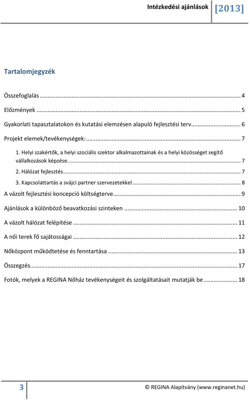 Kapcsolattartás a svájci partner szervezetekkel... 8 A vázolt fejlesztési koncepció költségterve... 9 Ajánlások a különböző beavatkozási szinteken... 10 A vázolt hálózat felépítése.