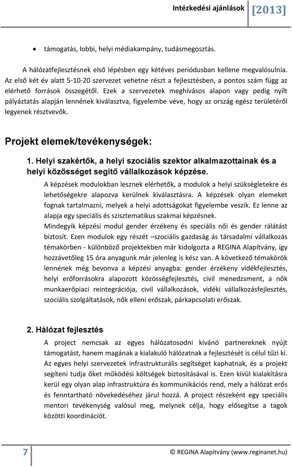 Ezek a szervezetek meghívásos alapon vagy pedig nyílt pályáztatás alapján lennének kiválasztva, figyelembe véve, hogy az ország egész területéről legyenek résztvevők. Projekt elemek/tevékenységek: 1.
