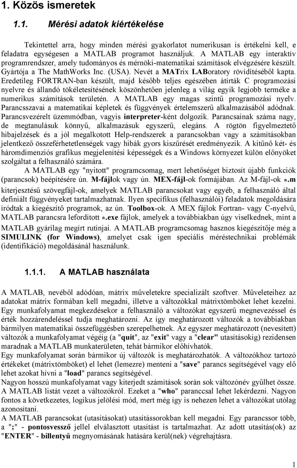 Eredetileg FORTRAN-ban készült, majd később teljes egészében átírták C programozási nyelvre és állandó tökéletesítésének köszönhetően jelenleg a világ egyik legjobb terméke a numerikus számítások