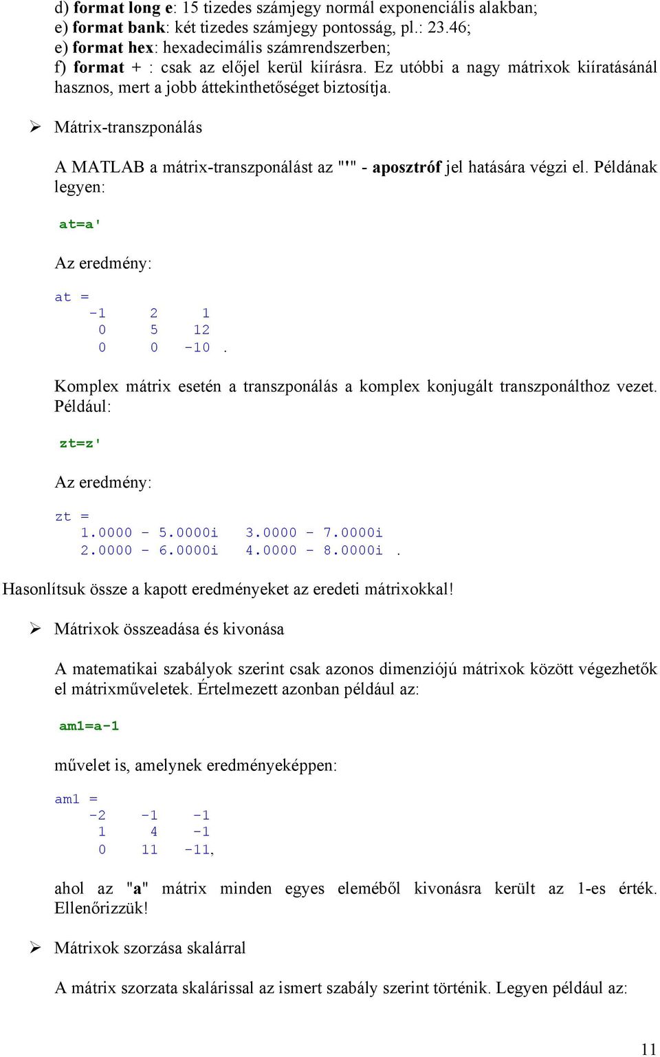 Mátrix-transzponálás A MATLAB a mátrix-transzponálást az "'" - aposztróf jel hatására végzi el. Példának legyen: at=a' Az eredmény: at = -1 2 1 0 5 12 0 0-10.