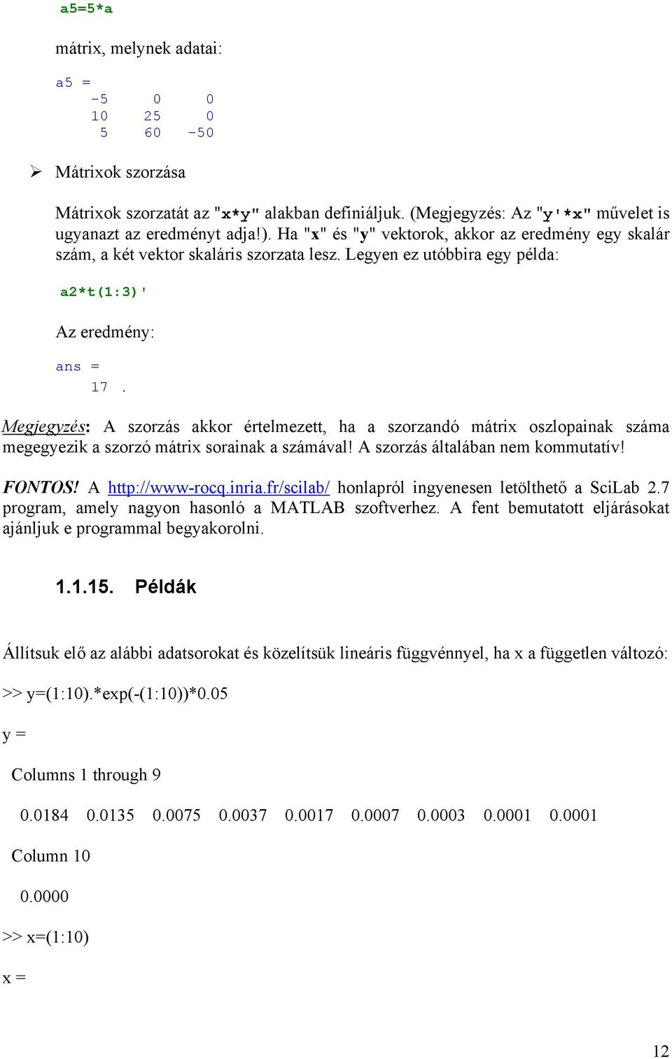 Megjegyzés: A szorzás akkor értelmezett, ha a szorzandó mátrix oszlopainak száma megegyezik a szorzó mátrix sorainak a számával! A szorzás általában nem kommutatív! FONTOS! A http://www-rocq.inria.