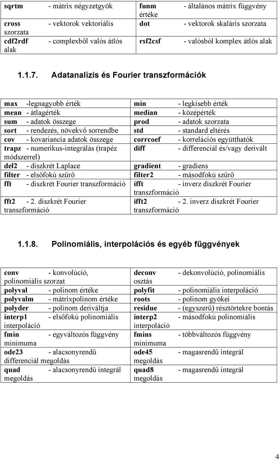 Adatanalízis és Fourier transzformációk max -legnagyobb érték min - legkisebb érték mean - átlagérték median - középérték sum - adatok összege prod - adatok szorzata sort - rendezés, növekvő