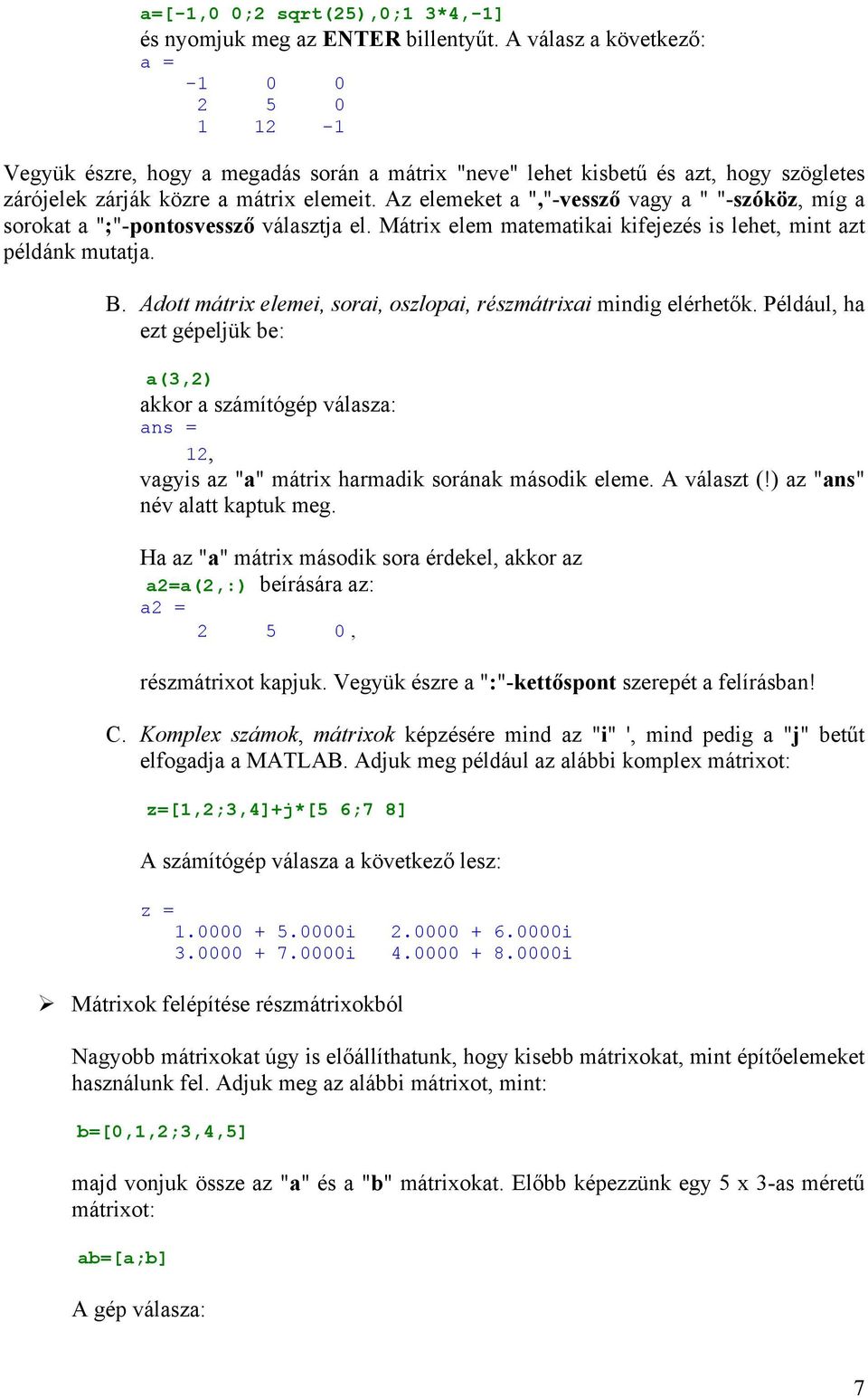 Az elemeket a ","-vessző vagy a " "-szóköz, míg a sorokat a ";"-pontosvessző választja el. Mátrix elem matematikai kifejezés is lehet, mint azt példánk mutatja. B.