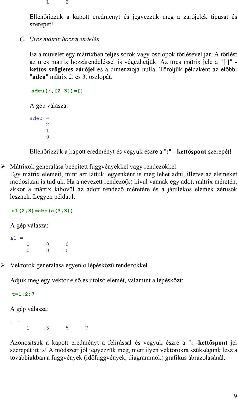 oszlopát: adeu(:,[2 3])=[] A gép válasza: adeu = 2 1 0 Ellenőrizzük a kapott eredményt és vegyük észre a ":" - kettőspont szerepét!